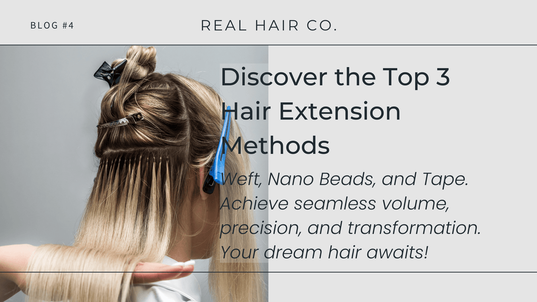 Discover the Top 3 Hair Extension Methods: Weft, Nano Beads, and Tape - REAL HAIR CO
